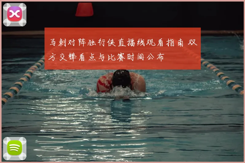 马刺对阵独行侠直播线观看指南 双方交锋看点与比赛时间公布