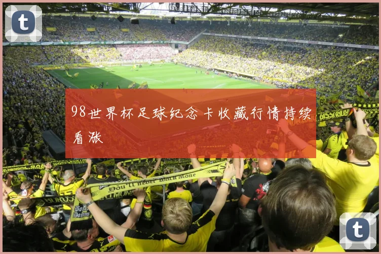 98世界杯足球纪念卡收藏行情持续看涨