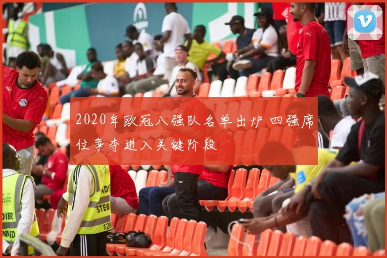 2020年欧冠八强队名单出炉 四强席位争夺进入关键阶段