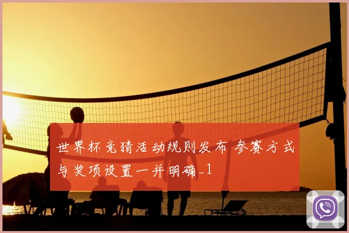 世界杯竞猜活动规则发布 参赛方式与奖项设置一并明确_1