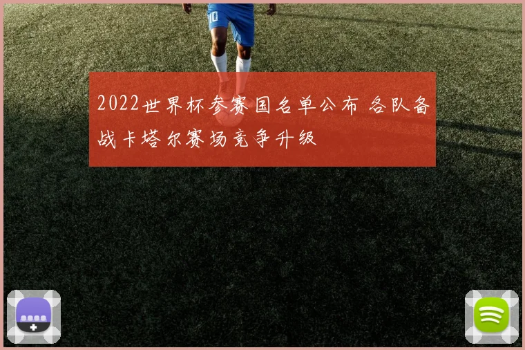 2022世界杯参赛国名单公布 各队备战卡塔尔赛场竞争升级