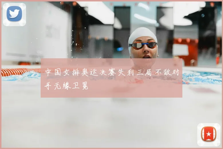 中国女排奥运决赛失利三局不敌对手无缘卫冕