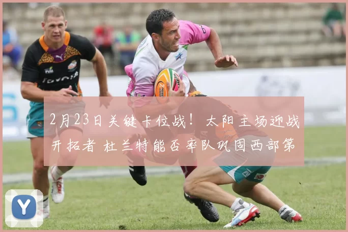 2月23日关键卡位战!太阳主场迎战开拓者 杜兰特能否率队巩固西部第七?