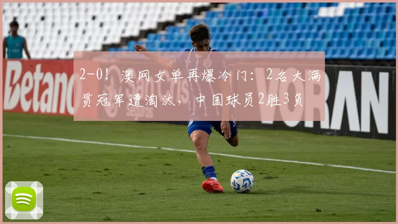 2-0！澳网女单再爆冷门：2名大满贯冠军遭淘汰，中国球员2胜3负