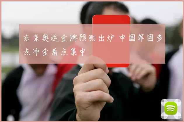 东京奥运金牌预测出炉 中国军团多点冲金看点集中