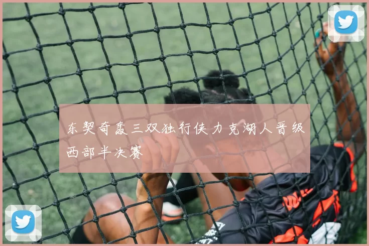 东契奇轰三双独行侠力克湖人晋级西部半决赛