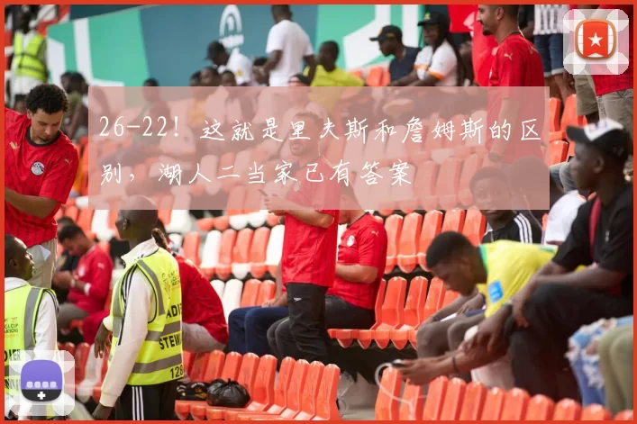 26-22！这就是里夫斯和詹姆斯的区别，湖人二当家已有答案