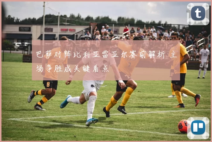 巴萨对阵比利亚雷亚尔赛前解析 主场争胜成关键看点
