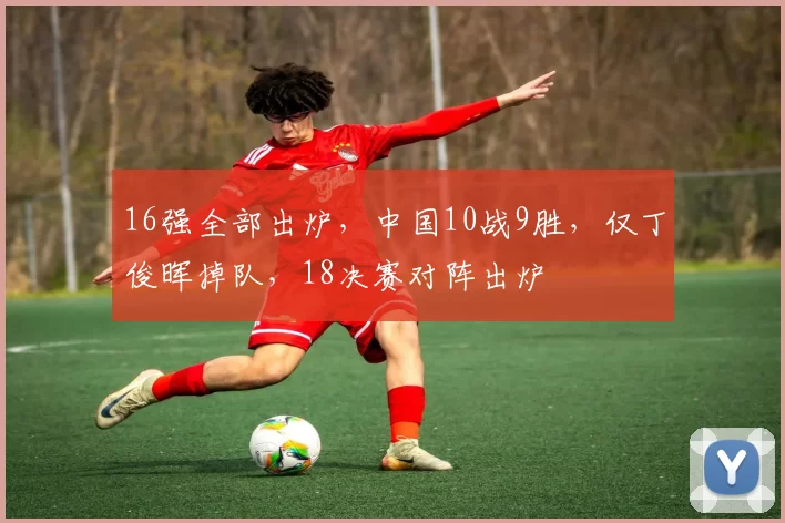 16强全部出炉，中国10战9胜，仅丁俊晖掉队，18决赛对阵出炉